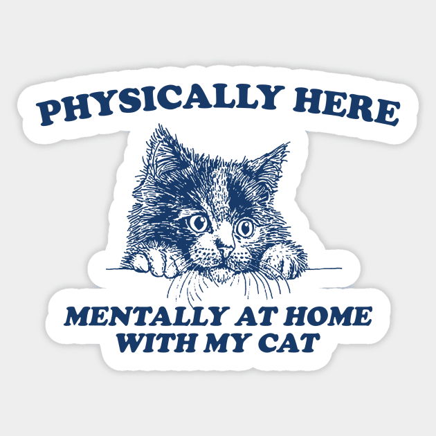 Physically Here Mentally At home with my Cat - Retro Cartoon T Shirt, Weird T Shirt, Meme Sticker by Justin green